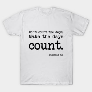 Muhammad Ali - Don’t count the days; make the days count. T-Shirt